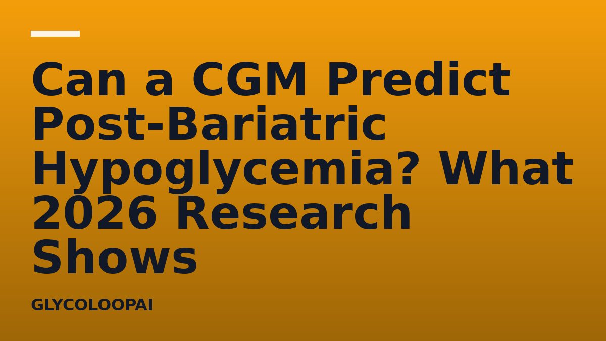 Can a CGM Predict Post-Bariatric Hypoglycemia? What 2026 Research Shows